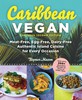 Caribbean Vegan: Plant-Based, Egg-Free, Dairy-Free Authentic Island Cuisine for Every Occasion