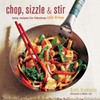 Chop, Sizzle, & Stir: Easy Recipes for Fabulous Stir-Fries