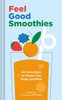 Feel Good Smoothies: 40 Smoothies to Power Your Body and Mind