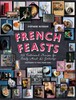 French Feasts: 299 Traditional Recipes for Family Meals and Gatherings