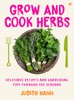 Grow and Cook Herbs: Delicious recipes and gardening tips through the seasons