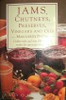 Jams, Chutneys, Preserves, Vinegars and Oils: Golden Rules and Over 250 Gorgeous Recipes for Successful Preserving