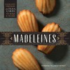 Madeleines: Elegant French Tea Cakes to Bake & Share