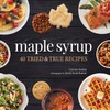 Maple Syrup: 40 Tried & True Recipes