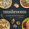 Mushrooms: 50 Tried & True Recipes
