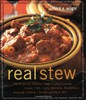 Real Stew: 300 Recipes for Authentic Home-Cooked Cassoulet, Gumbo, Chili, Curry, Minestrone, Bouillabaisse, Strogan