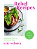 Rebel Recipes: Maximum flavour, minimum fuss – the ultimate in vegan food