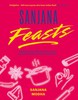 Sanjana Feasts: Modern vegetarian and vegan Indian recipes to feed your soul