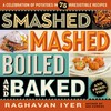 Smashed, Mashed, Boiled, and Baked–and Fried, Too!: A Celebration of Potatoes in 75 Irresistible Recipes