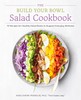 The Build Your Bowl Salad Cookbook: 75 Recipes for Healthy Salad Bowls to Support Everyday Wellness