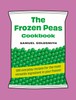 The Frozen Peas Cookbook: 100 Everyday Recipes for the Most Versatile Ingredient in Your Freezer