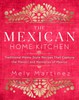 The Mexican Home Kitchen: Traditional Home-Style Recipes That Capture the Flavors and Memories of Mexico