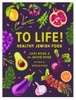 To Life!: Healthy Jewish Food