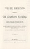 What Mrs. Fisher Knows About Old Southern Cooking: Also Soups, Pickles, Preserves, etc.