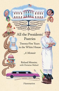 All the Presidents's Pastries: Twenty-Five Years in the White House