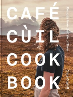 Cafe Cùil Cookbook: Recipes from the Isle of Skye