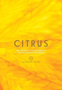 Citrus: Recipes That Celebrate the Sour and the Sweet