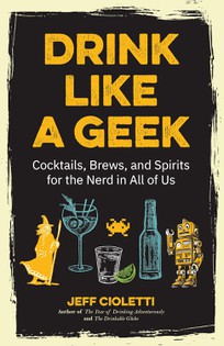 Drink Like a Geek: Cocktails, Brews, and Spirits for the Nerd in All of Us