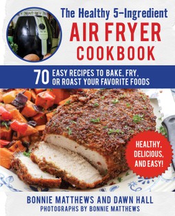 Healthy 5 Ingredient Air Fryer Cookbook: 70 Easy Recipes to Bake, Fry, or Roast Your Favorite Foods