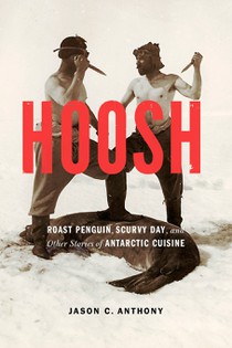 Hoosh: Roast Penguin, Scurvy Day, and Other Stories of Antarctic Cuisine