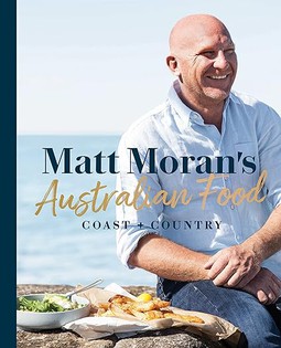 Matt Moran's Australian Food:Coast + country