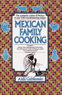 Mexican Family Cooking: The Authentic Cuisine of Mexico in over 260 Mouthwatering Recipes