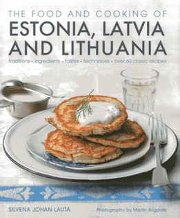 The Food and Cooking of Estonia, Latvia and Lithuania: Traditions - Ingredients - Tastes - Techniques