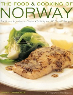 The Food and Cooking of Norway: Traditions, Ingredients, Tastes, Techniques and Over 60 Classic Recipes