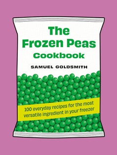 The Frozen Peas Cookbook: 100 Everyday Recipes for the Most Versatile Ingredient in Your Freezer
