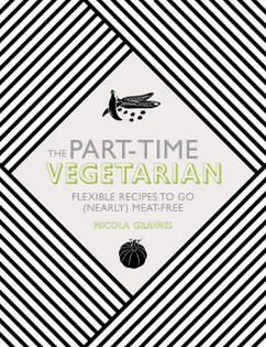 The Part-Time Vegetarian: Flexible Recipes to Go (Nearly) Meat-Free