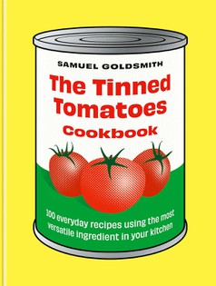The Tinned Tomatoes Cookbook: 100 everyday recipes using the most versatile ingredient in your kitchen