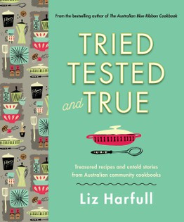 Tried, Tested and True: Stories and Recipes Celebrating the Traditions of Australian Community Cookbooks
